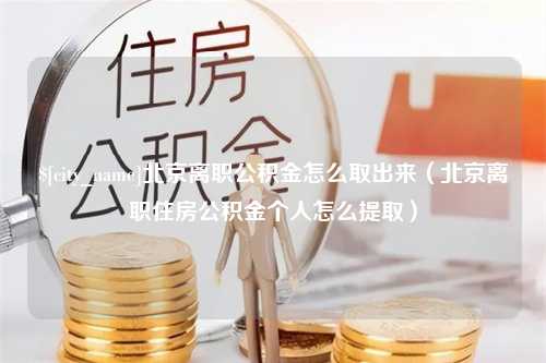 鄢陵北京离职公积金怎么取出来（北京离职住房公积金个人怎么提取）